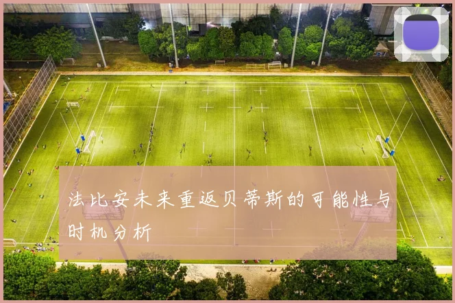 法比安未来重返贝蒂斯的可能性与时机分析