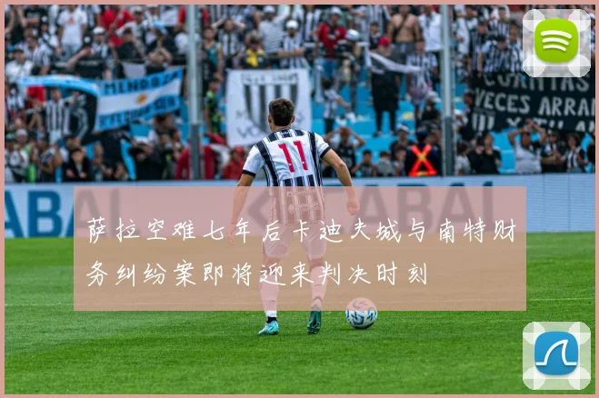 萨拉空难七年后卡迪夫城与南特财务纠纷案即将迎来判决时刻