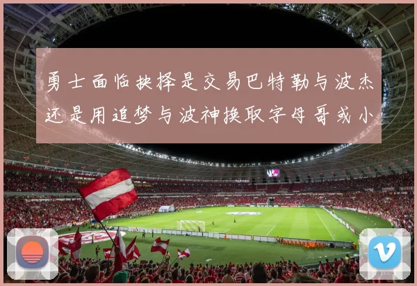 勇士面临抉择是交易巴特勒与波杰还是用追梦与波神换取字母哥或小卡